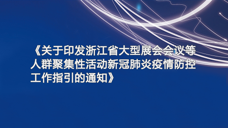 關(guān)于印發(fā)浙江省大型展會會議等人群聚集性活動新冠肺炎疫情防控工作指引的通知